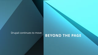 Drupal continues to move
BEYOND THE PAGE
 