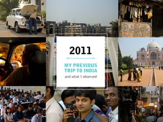 INDIA = 
OPPORTUNITY
MY PREVIOUS 
TRIP TO INDIA
and what I observed
2011
 