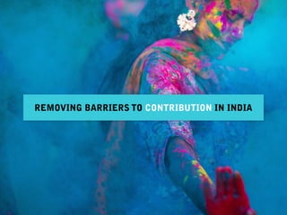 REMOVING BARRIERS TO CONTRIBUTION IN INDIA
 