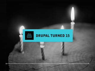 Hello there
How are you?
DRUPAL TURNED 15
 