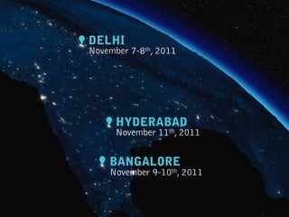 DELHI
BANGALORE
HYDERABAD
November 7-8th, 2011
November 9-10th, 2011
November 11th, 2011
 