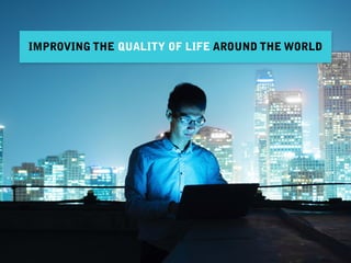 IMPROVING THE QUALITY OF LIFE AROUND THE WORLD
 