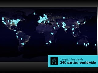 1 night, 1 big launch
240 parties worldwide
 
