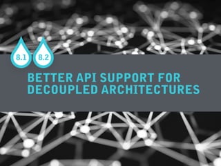 8.2
BETTER API SUPPORT FOR  
DECOUPLED ARCHITECTURES
8.1
 