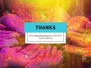 Blog: http://buytaert.net (subscribe)
Twitter: @Dries
THANKS
 