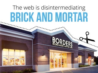 The web is disintermediating 
brick and mortar
 