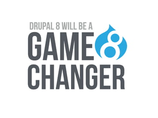 game
changer
drupal 8 WILL BE a
 