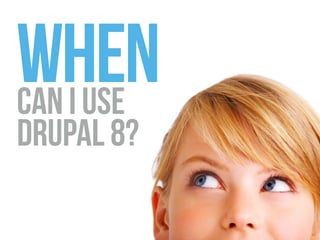 when 
can i use  
drupal 8?
 
