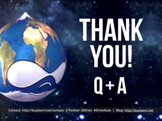 Thank
you!
Q+A
Contact: http://buytaert.net/contact | Twitter: @Dries #DriesNote | Blog: http://buytaert.net
 