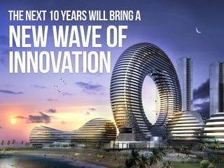 Thenext10yearswillbringa 
newwaveof
innovation 
 