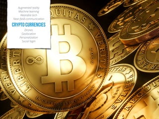 !
Augmented reality
Machine learning
Wearable tech
Near-ﬁeld communication
Crypto currencies
Drones
Geolocation
Personalization
Social login 
 