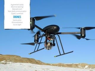 !
Augmented reality
Machine learning
Wearable tech
Near-ﬁeld communication
Crypto currencies
Drones
Geolocation
Personalization
Social login
 