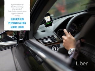 Uber
!
Augmented reality
Machine learning
Wearable tech
Near-ﬁeld communication
Crypto currencies
Drones
GeoloCation
personalization  
social login
 