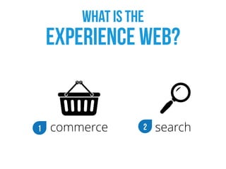 what is the  
Experience web?
1 commerce 2 search
 