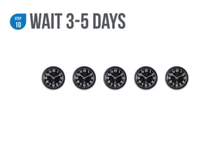 STEP
10 wait 3-5 days
 