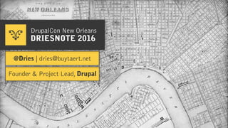 Founder & Project Lead, Drupal
@Dries | dries@buytaert.net
DrupalCon New Orleans
DRIESNOTE 2016
 
