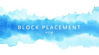 B L O C K P L A C E M E N T
N O W
 