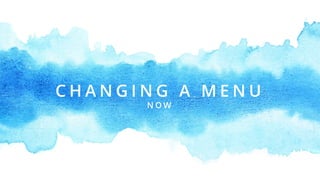 C H A N G I N G A M E N U
N O W
 
