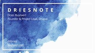 D R I E S N O T E
Dries Buytaert
Founder & Project Lead, Drupal
@Dries
buytaert.net
 