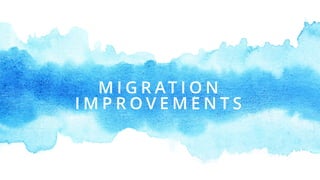 M I G R AT I O N  
I M P R O V E M E N T S
 