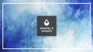 DRUPAL 8
UPDATE
 