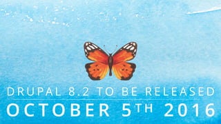 D R U PA L 8 . 2 T O B E R E L E A S E D
O C T O B E R 5 T H 2 0 1 6
 
