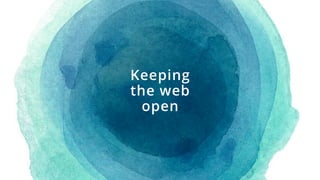 Keeping  
the web 
open
 