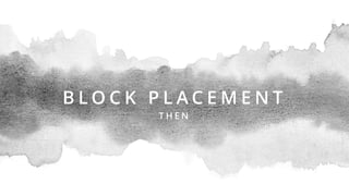 B L O C K P L A C E M E N T
T H E N
 