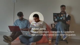 Rakesh James
Drupal Developer, Evangelist & Consultant
Has personally trained over 600+ Drupalists
 
