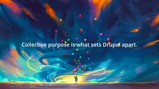 Collective purpose is what sets Drupal apart.
 