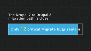The Drupal 7 to Drupal 8  
migration path is close:
Only 12 critical Migrate bugs remain
 