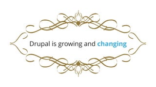 Drupal is growing and changing
 