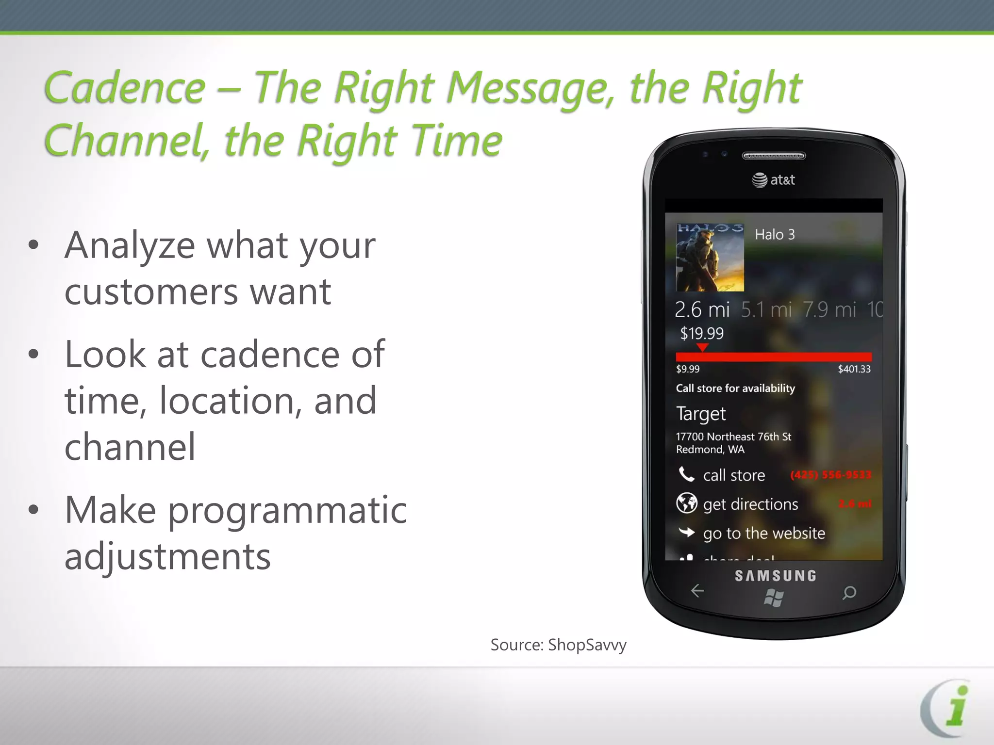 Cadence – The Right Message, the Right
Channel, the Right Time

• Analyze what your
  customers want
• Look at cadence of
  time, location, and
  channel
• Make programmatic
  adjustments

                        Source: ShopSavvy
 