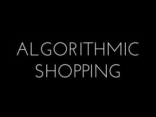 ALGORITHMIC
 SHOPPING
 