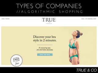 TYPES OF COMPANIES
//ALGORITHMIC   SHOPPING




                     TRUE & CO
 