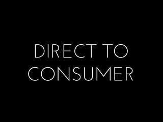 DIRECT TO
CONSUMER
 
