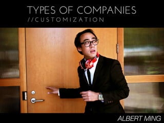 TYPES OF COMPANIES
//CUSTOMIZATION




                  ALBERT MING
 