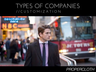 TYPES OF COMPANIES
//CUSTOMIZATION




                  PROPERCLOTH
 
