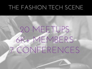 THE FASHION TECH SCENE


   20 MEETUPS
  6K+ MEMBERS
7 CONFERENCES
 