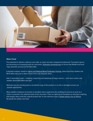 16
Return fraud
The potential for attacks continues even after an order has been shipped and delivered. Fraudulent returns...