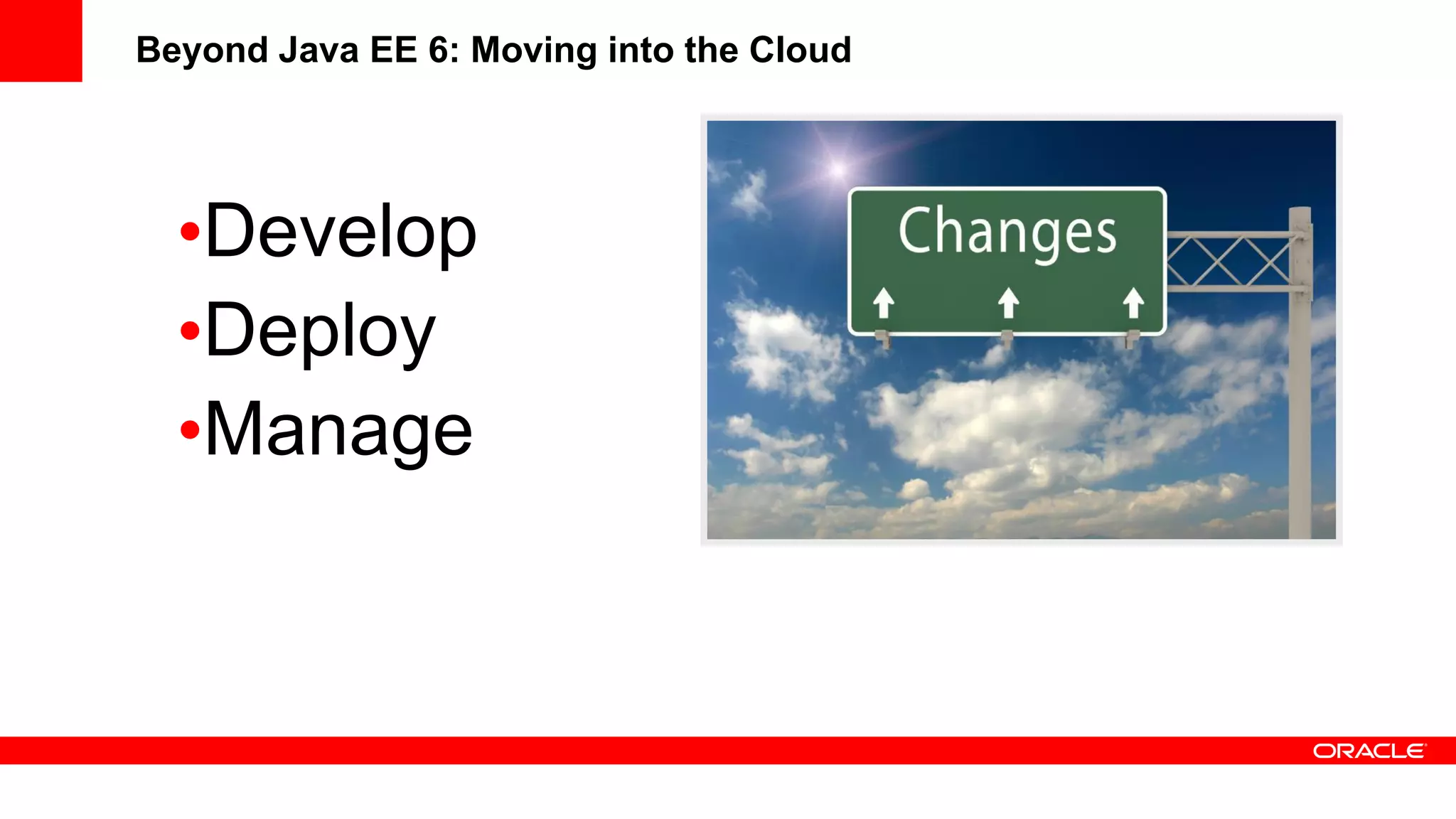 Beyond Java EE 6: Moving into the Cloud




  •Develop
  •Deploy
  •Manage
 