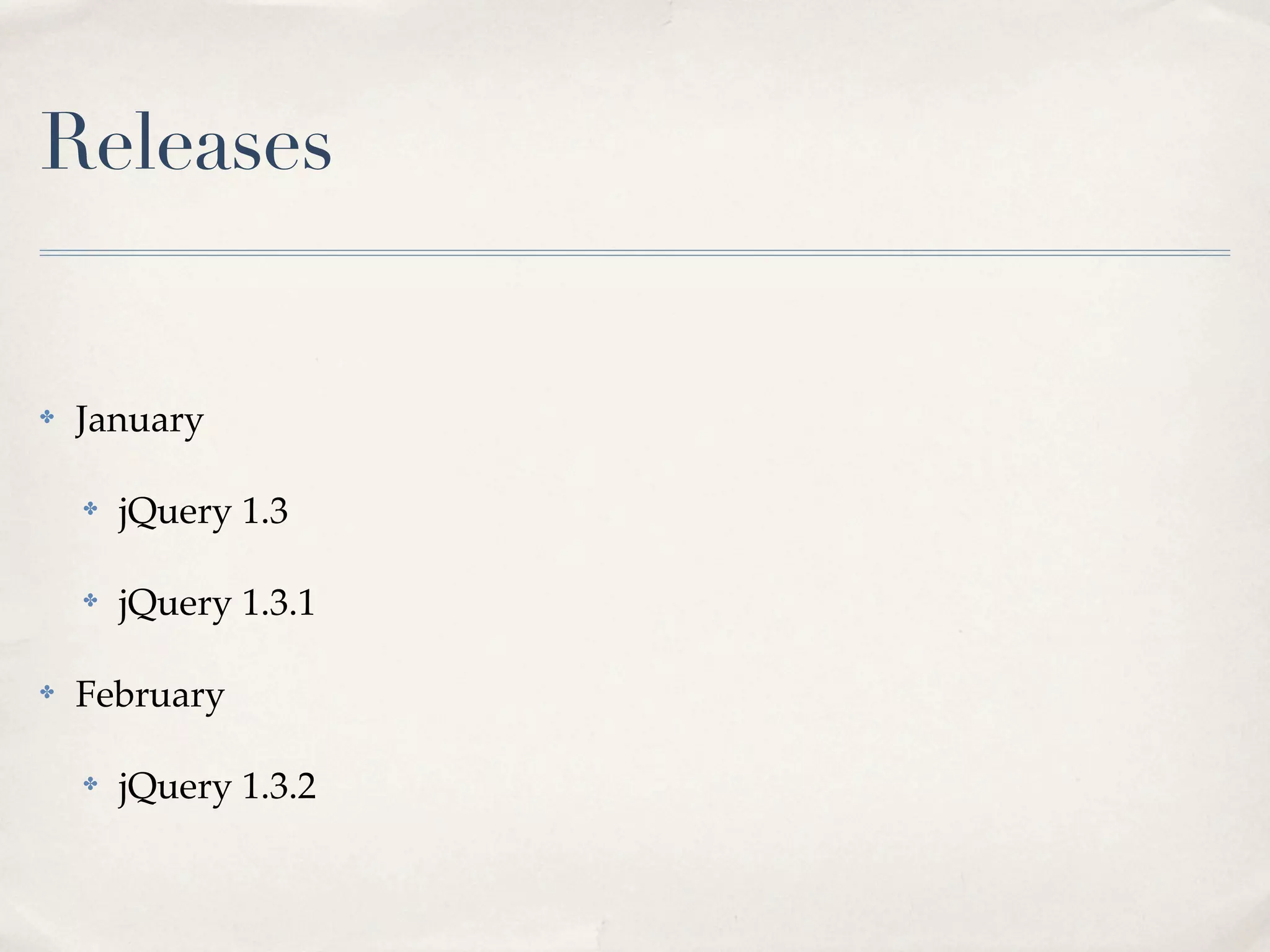 Releases


✤   January

    ✤   jQuery 1.3

    ✤   jQuery 1.3.1

✤   February

    ✤   jQuery 1.3.2
 