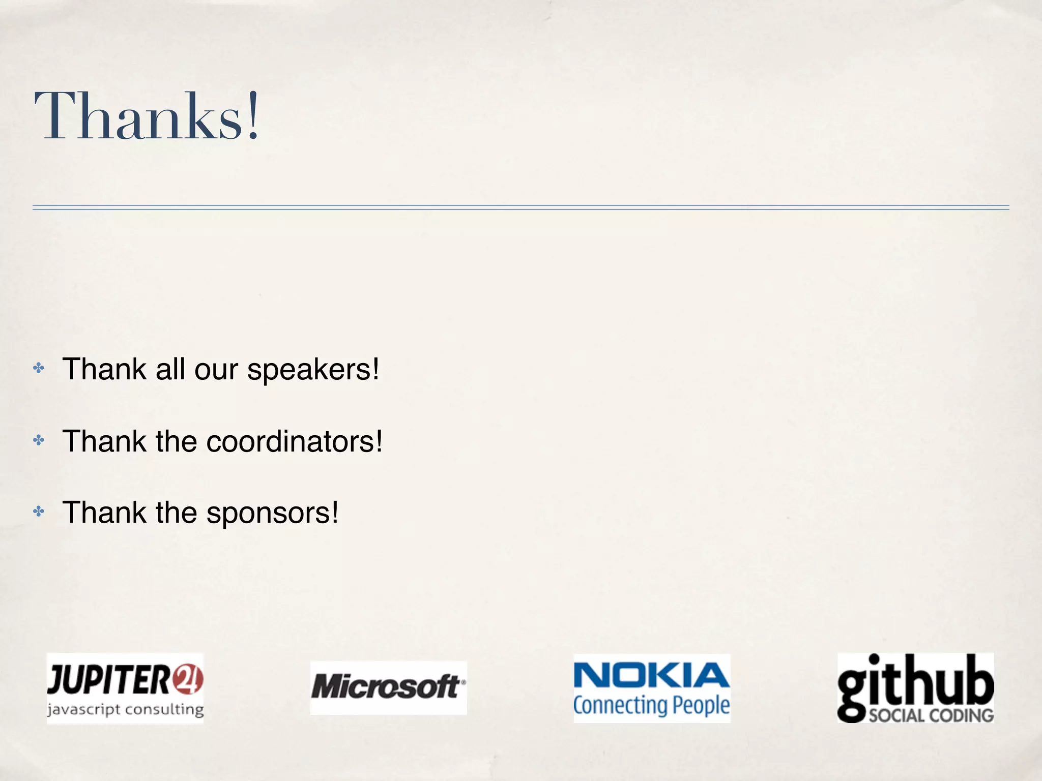 Thanks!


✤   Thank all our speakers!

✤   Thank the coordinators!

✤   Thank the sponsors!
 