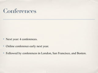 Conferences



✤   Next year: 4 conferences.

✤   Online conference early next year.

✤   Followed by conferences in London, San Francisco, and Boston.
 