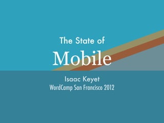 The State of

 Mobile
     Isaac Keyet
WordCamp San Francisco 2012
 