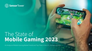 The State of
Mobile Gaming 2023
An Analysis of Mobile Gaming Market Trends and Top Titles in the U.S., Europe, and Asia
 