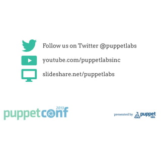 #puppetconf
Follow us on Twitter @puppetlabs
youtube.com/puppetlabsinc
slideshare.net/puppetlabs
 