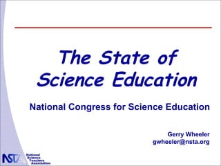 The State of Science Education National Congress for Science Education Gerry Wheeler [email_address] 