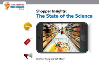 The Copernicus
Marketing Genius
          Series
                   Shopper Insights:
                   The State of the Science




                   By Peter Krieg and Jeff Maloy
                                1
 