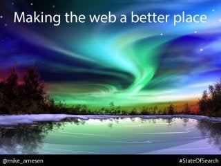 Making the web a better 
@mike_arnesen 
place 
#StateOfSearch 
 